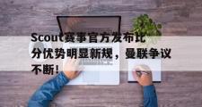 开云体育-关于Scout赛事官方发布比分优势明显新规，曼联争议不断！的信息